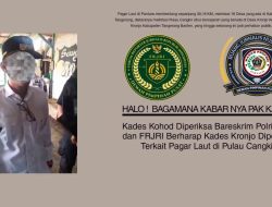 Kades Kohod Diperiksa Bareskrim Polri , RJN dan FRJRI Berharap Kades Kronjo Diperiksa Terkait Pagar Laut di Pulau Cangkir