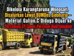 ‎Dikelola Karangtaruna Wonosari, Disalurkan Lewat BUMDes Sidoharjo — Material Galian C Diduga Dijual ke Pertamina EP Tapen, Perizinan Dipertanyakan!